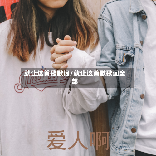 就让这首歌歌词/就让这首歌歌词全部-第2张图片