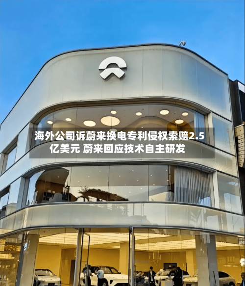 海外公司诉蔚来换电专利侵权索赔2.5亿美元 蔚来回应技术自主研发-第2张图片