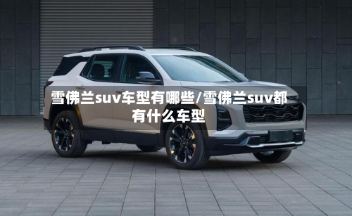 雪佛兰suv车型有哪些/雪佛兰suv都有什么车型-第3张图片