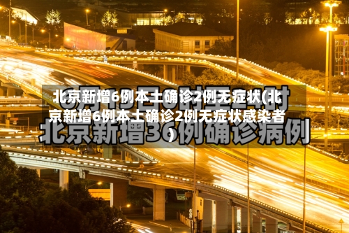 北京新增6例本土确诊2例无症状(北京新增6例本土确诊2例无症状感染者)-第1张图片