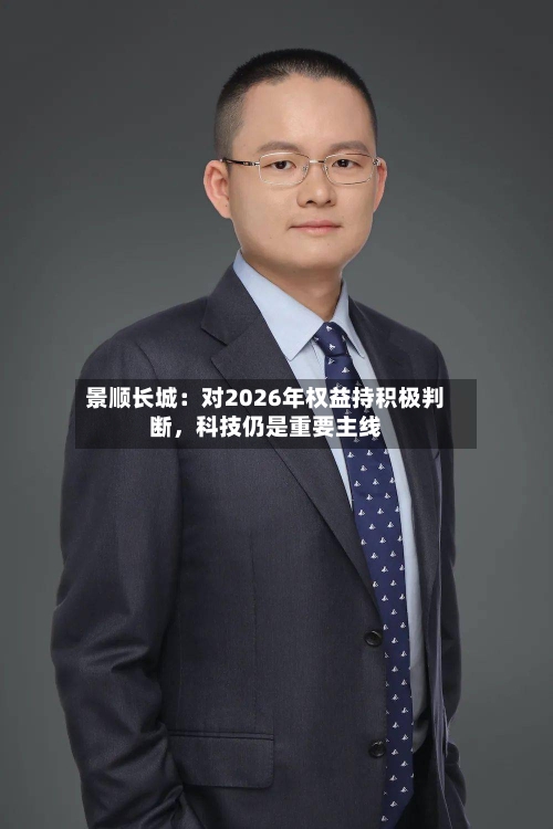 景顺长城：对2026年权益持积极判断，科技仍是重要主线-第1张图片