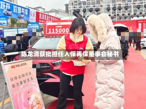 陈龙清获批担任人保再保董事会秘书-第1张图片