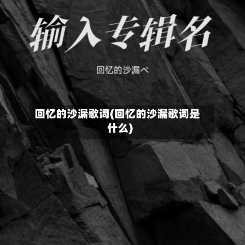 回忆的沙漏歌词(回忆的沙漏歌词是什么)-第1张图片