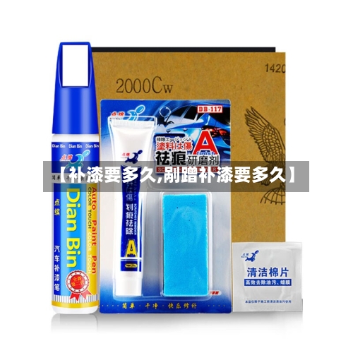【补漆要多久,剐蹭补漆要多久】-第3张图片