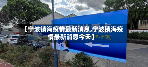 【宁波镇海疫情最新消息,宁波镇海疫情最新消息今天】-第1张图片