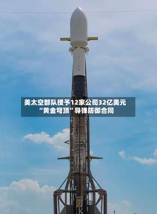 美太空部队授予12家公司32亿美元“黄金穹顶	”导弹防御合同-第1张图片