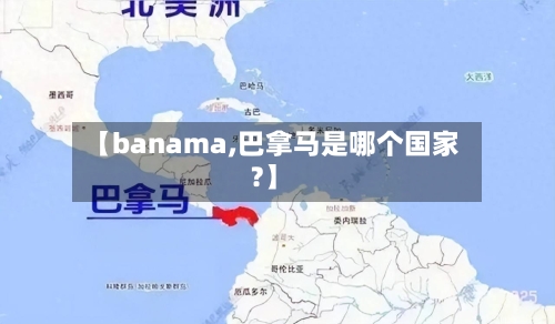 【banama,巴拿马是哪个国家?】-第2张图片