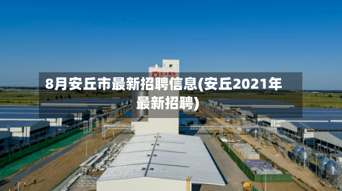 8月安丘市最新招聘信息(安丘2021年最新招聘)-第2张图片