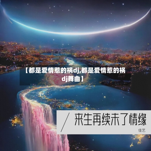 【都是爱情惹的祸dj,都是爱情惹的祸dj舞曲】-第2张图片