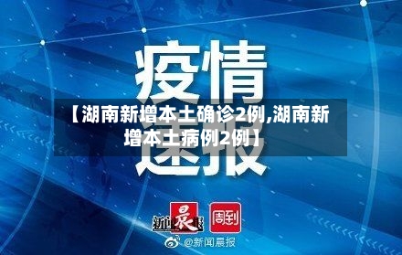 【湖南新增本土确诊2例,湖南新增本土病例2例】-第2张图片