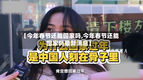 【今年春节还能回家吗,今年春节还能回家吗最新消息】-第2张图片