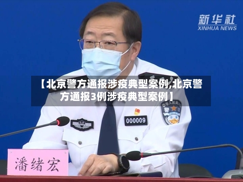 【北京警方通报涉疫典型案例,北京警方通报3例涉疫典型案例】-第2张图片