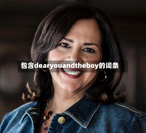 包含dearyouandtheboy的词条-第1张图片