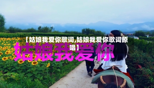 【姑娘我爱你歌词,姑娘我爱你歌词原唱】-第2张图片