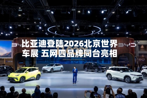 比亚迪登陆2026北京世界车展 五网四品牌同台亮相-第3张图片