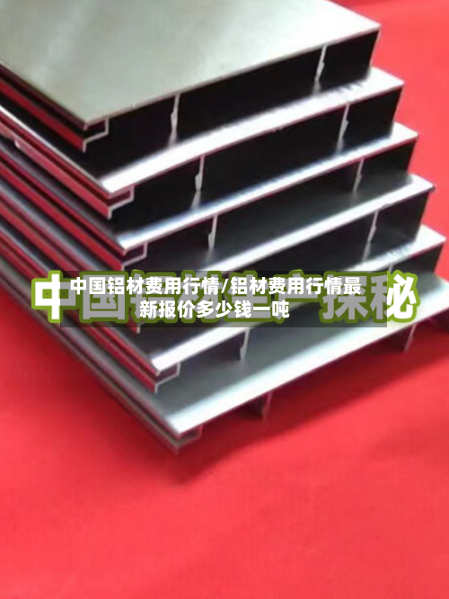 中国铝材费用行情/铝材费用行情最新报价多少钱一吨-第1张图片