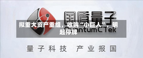 拟重大资产重组，收购“小巨人	”	，明起停牌-第3张图片