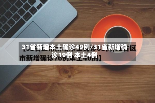 31省新增本土确诊49例/31省新增确诊19例 本土4例-第2张图片