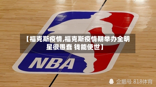 【福克斯疫情,福克斯疫情期举办全明星很愚蠢 钱能使世】-第1张图片