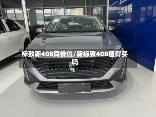标致新408同价位/新标致408值得买吗-第1张图片