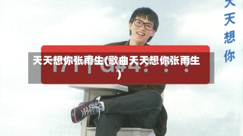 天天想你张雨生(歌曲天天想你张雨生)-第1张图片