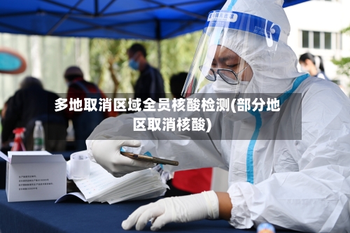 多地取消区域全员核酸检测(部分地区取消核酸)-第2张图片