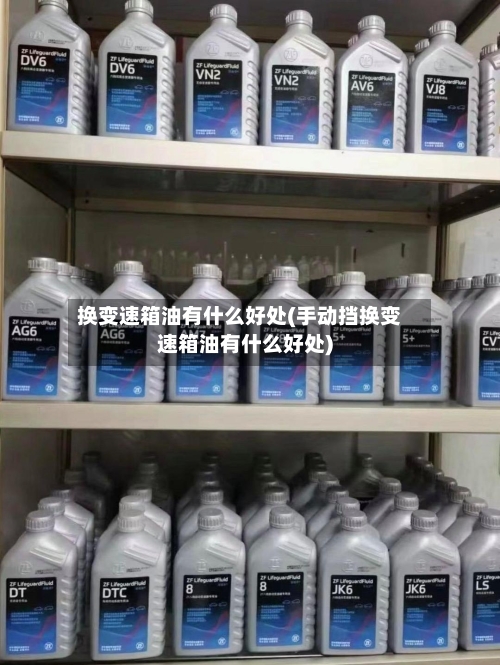 换变速箱油有什么好处(手动挡换变速箱油有什么好处)-第3张图片