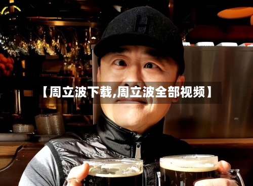 【周立波下载,周立波全部视频】-第1张图片